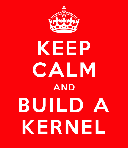 Keep Calm and Build a Kernel